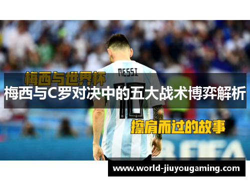 梅西与C罗对决中的五大战术博弈解析 梅西与C罗对决中的五大战术博弈解析