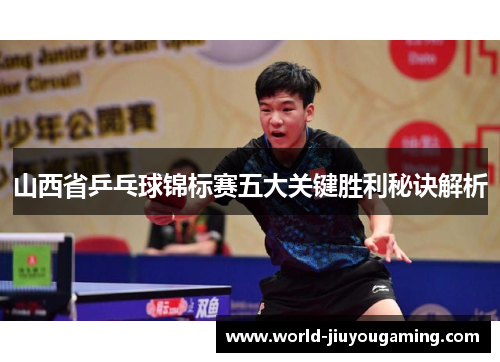 山西省乒乓球锦标赛五大关键胜利秘诀解析 山西省乒乓球锦标赛五大关键胜利秘诀解析