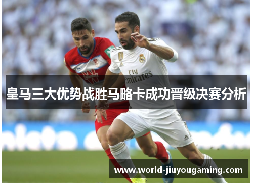 皇马三大优势战胜马略卡成功晋级决赛分析 皇马三大优势战胜马略卡成功晋级决赛分析