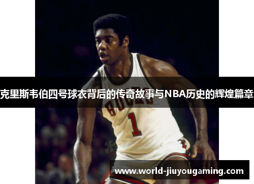 克里斯韦伯四号球衣背后的传奇故事与NBA历史的辉煌篇章