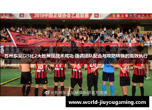 苏州东吴以5比2大胜展现战术成功 强调团队配合与攻防转换的高效执行