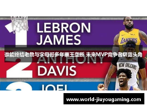 谁能终结老詹与字母哥多年票王垄断 未来MVP竞争者崭露头角