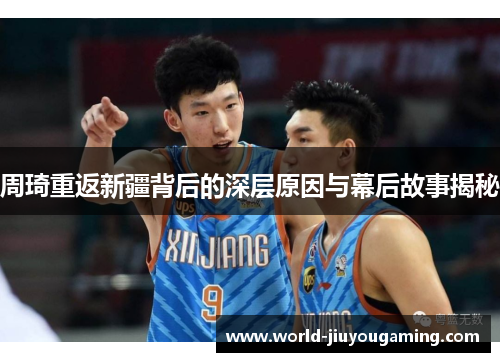 周琦重返新疆背后的深层原因与幕后故事揭秘