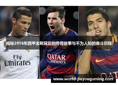 揭秘2016年西甲金靴背后的传奇故事与不为人知的奋斗历程