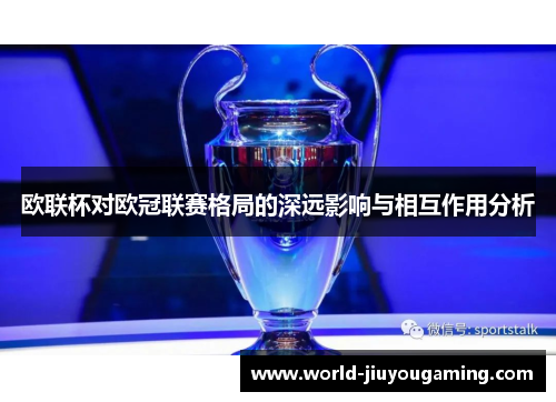 欧联杯对欧冠联赛格局的深远影响与相互作用分析 欧联杯对欧冠联赛格局的深远影响与相互作用分析