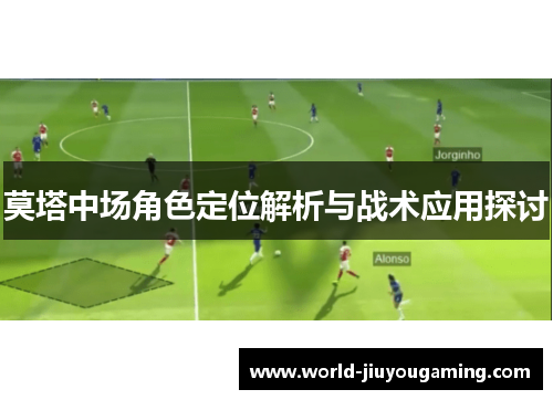 莫塔中场角色定位解析与战术应用探讨 莫塔中场角色定位解析与战术应用探讨