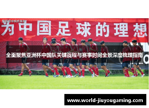 全面聚焦亚洲杯中国队关键战程与赛事时间全景深度梳理指南