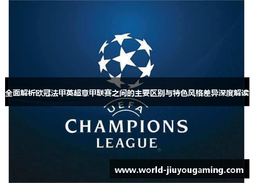 全面解析欧冠法甲英超意甲联赛之间的主要区别与特色风格差异深度解读