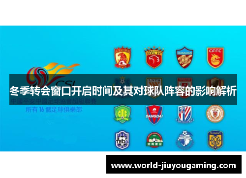 冬季转会窗口开启时间及其对球队阵容的影响解析 冬季转会窗口开启时间及其对球队阵容的影响解析