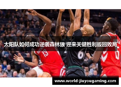 太阳队如何成功逆袭森林狼 迎来关键胜利扳回败局 太阳队如何成功逆袭森林狼 迎来关键胜利扳回败局