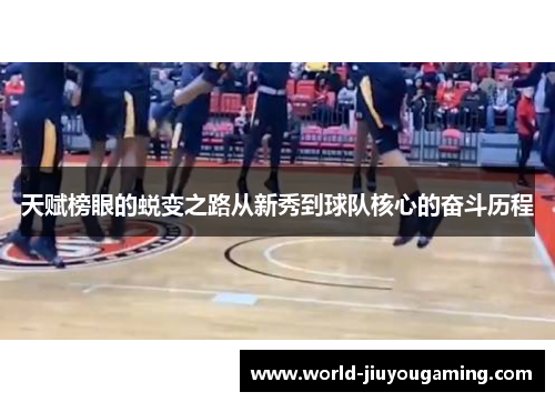 天赋榜眼的蜕变之路从新秀到球队核心的奋斗历程 天赋榜眼的蜕变之路从新秀到球队核心的奋斗历程