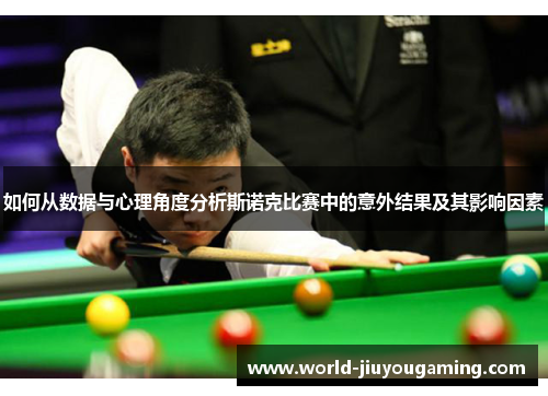 如何从数据与心理角度分析斯诺克比赛中的意外结果及其影响因素 如何从数据与心理角度分析斯诺克比赛中的意外结果及其影响因素