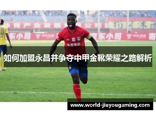 如何加盟永昌并争夺中甲金靴荣耀之路解析 如何加盟永昌并争夺中甲金靴荣耀之路解析