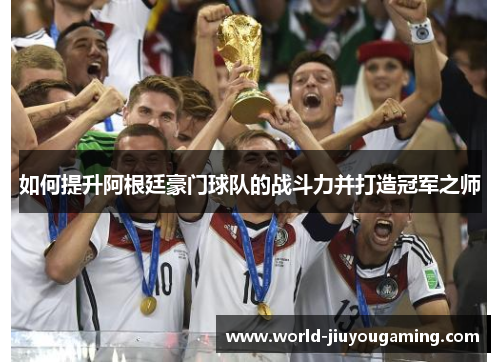 如何提升阿根廷豪门球队的战斗力并打造冠军之师