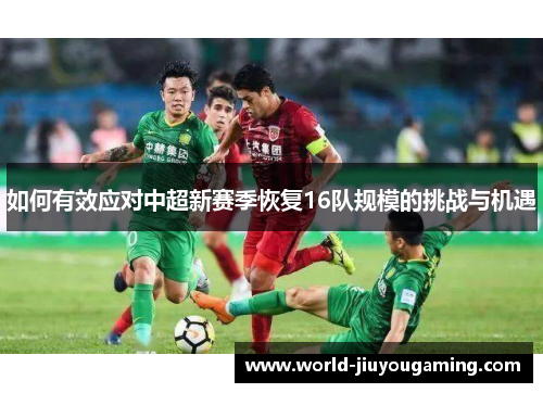 如何有效应对中超新赛季恢复16队规模的挑战与机遇