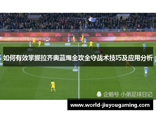 如何有效掌握拉齐奥蓝鹰全攻全守战术技巧及应用分析