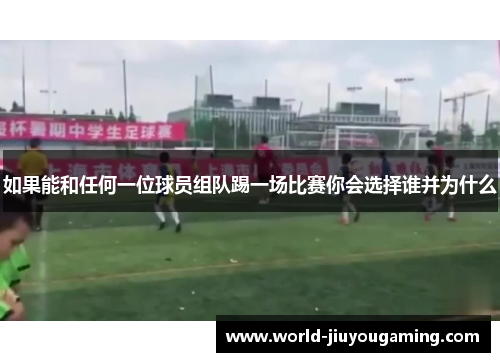 如果能和任何一位球员组队踢一场比赛你会选择谁并为什么