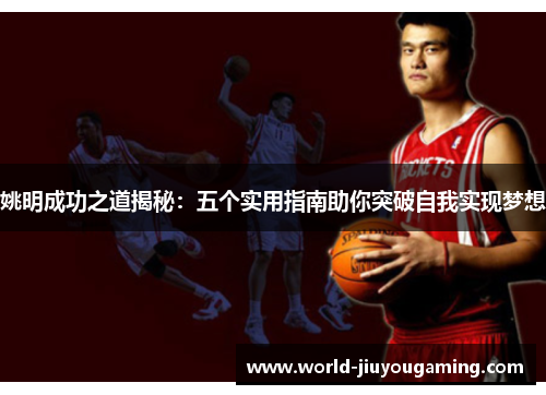姚明成功之道揭秘:五个实用指南助你突破自我实现梦想 姚明成功之道揭秘:五个实用指南助你突破自我实现梦想